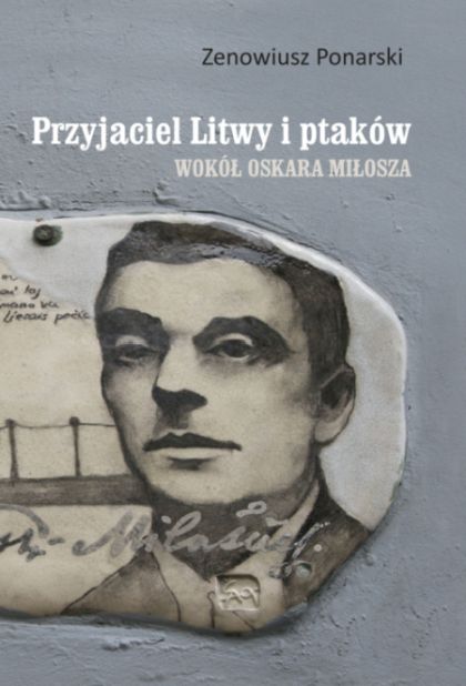 "Przyjaciel Litwy i ptaków. Wokół Oskara Miłosza",  